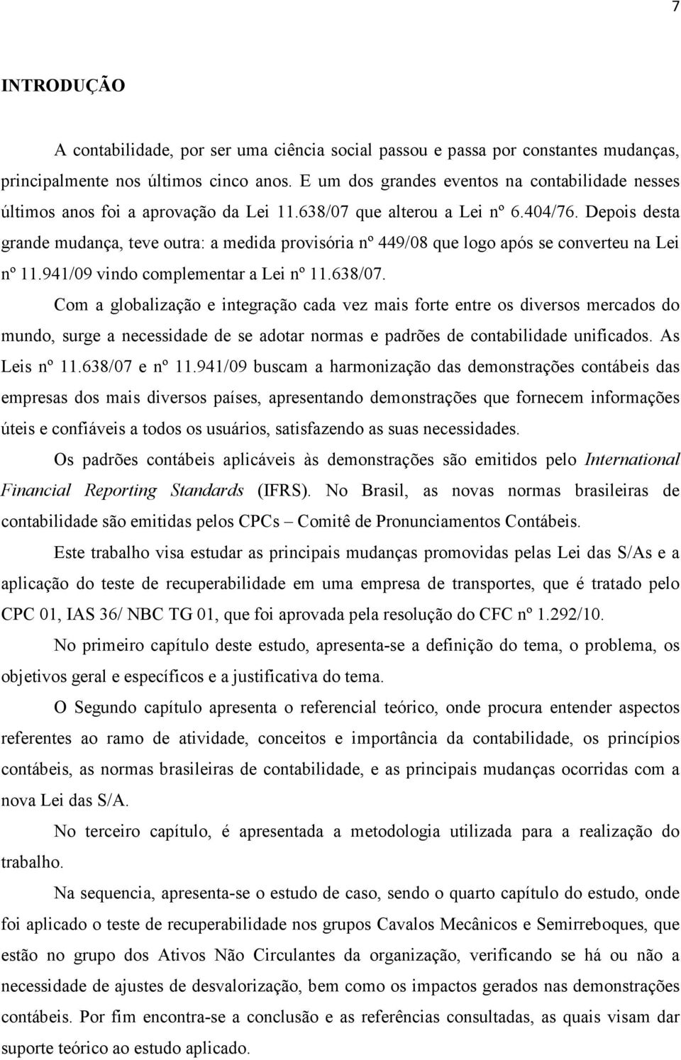 Depois desta grande mudança, teve outra: a medida provisória nº 449/08 que logo após se converteu na Lei nº 11.941/09 vindo complementar a Lei nº 11.638/07.