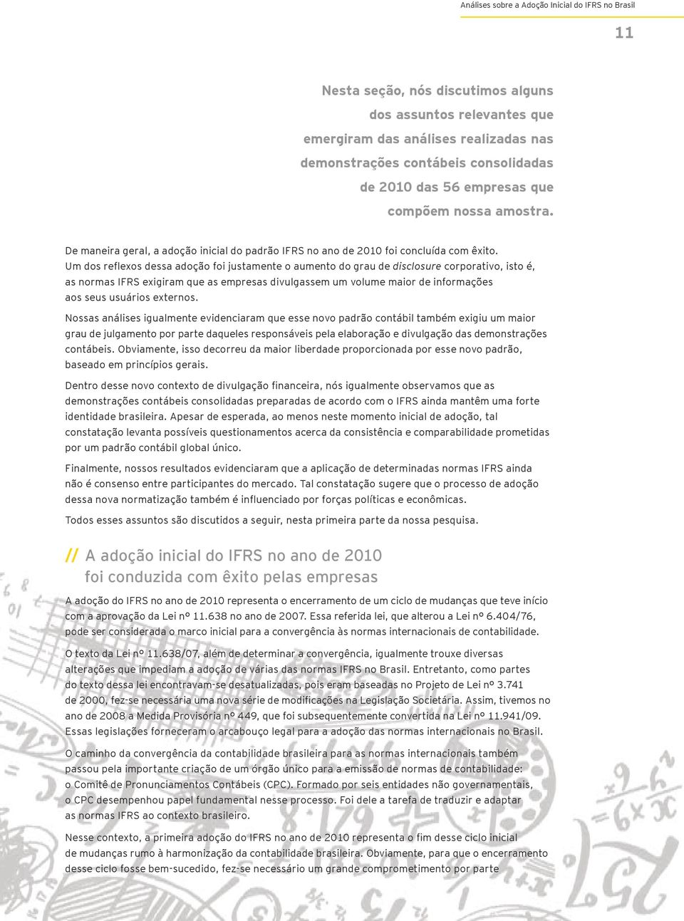 Um dos reflexos dessa adoção foi justamente o aumento do grau de disclosure corporativo, isto é, as normas IFRS exigiram que as empresas divulgassem um volume maior de informações aos seus usuários