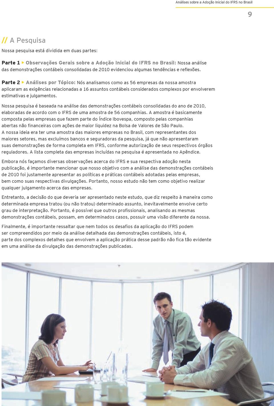 Parte 2 Análises por Tópico: Nós analisamos como as 56 empresas da nossa amostra aplicaram as exigências relacionadas a 16 assuntos contábeis considerados complexos por envolverem estimativas e