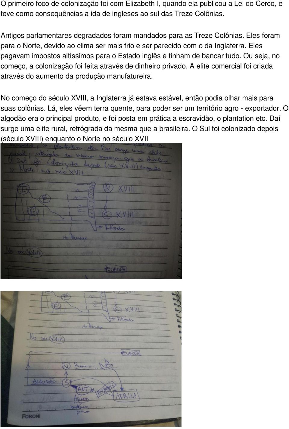 Eles pagavam impostos altíssimos para o Estado inglês e tinham de bancar tudo. Ou seja, no começo, a colonização foi feita através de dinheiro privado.