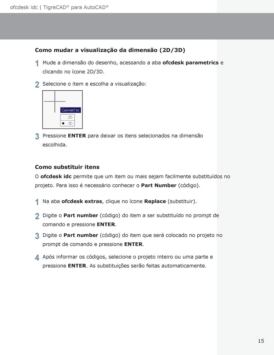 Como substituir itens O ofcdesk idc permite que um item ou mais sejam facilmente substituídos no projeto. Para isso é necessário conhecer o Part Number (código).