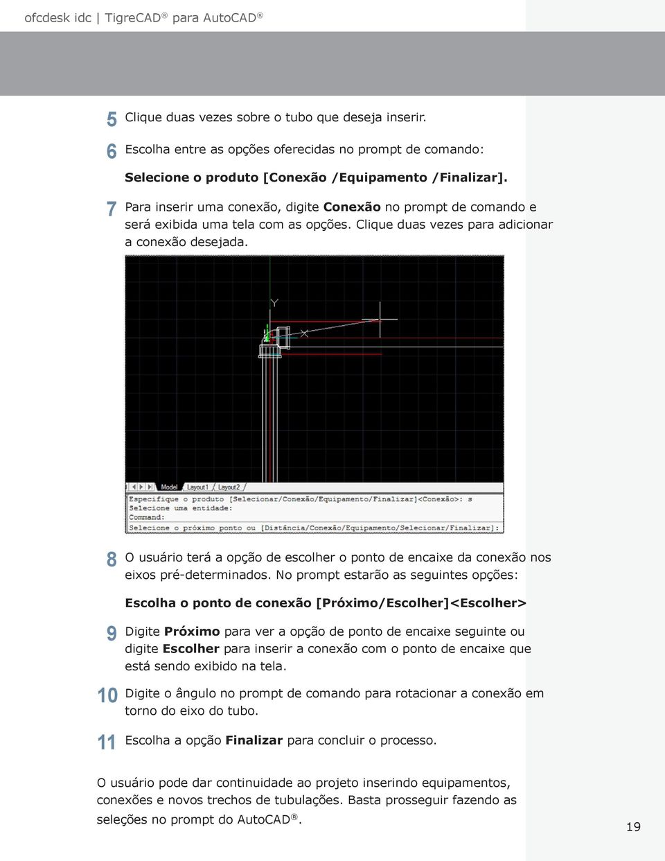 8 O usuário terá a opção de escolher o ponto de encaixe da conexão nos eixos pré-determinados.