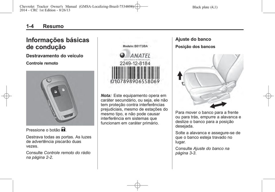 Nota: Este equipamento opera em caráter secundário, ou seja, ele não tem proteção contra interferências prejudiciais, mesmo de estações do mesmo tipo, e não pode causar