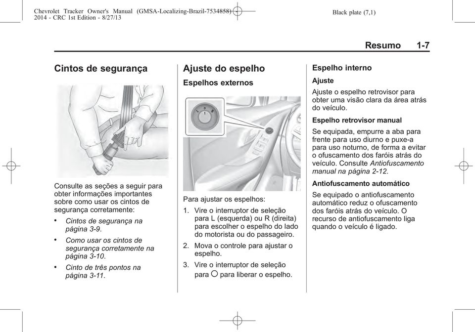 Vire o interruptor de seleção para L (esquerda) ou R (direita) para escolher o espelho do lado do motorista ou do passageiro. 2. Mova o controle para ajustar o espelho. 3.