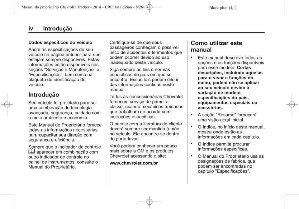 Introdução Seu veículo foi projetado para ser uma combinação de tecnologia avançada, segurança, cuidado com o meio ambiente e economia.