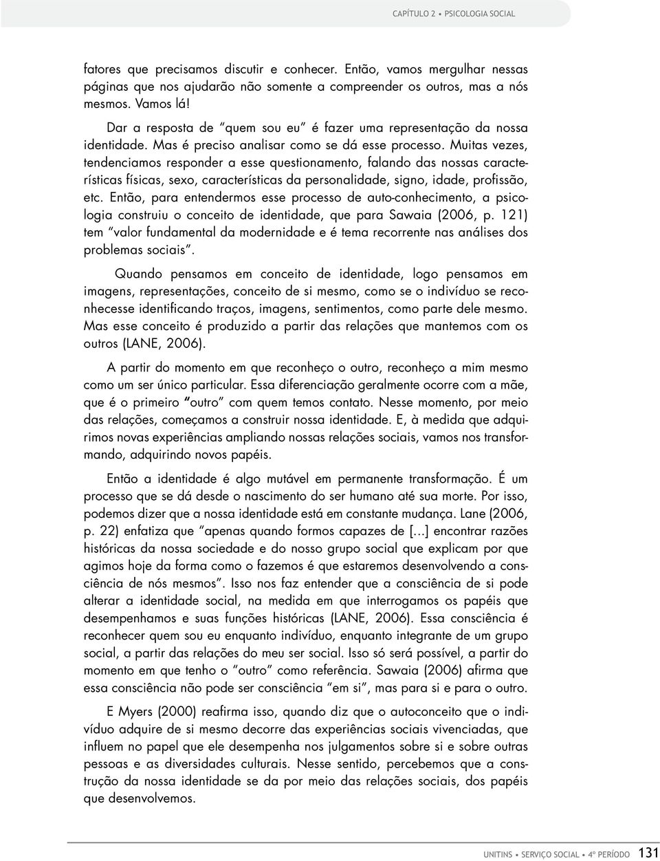 Muitas vezes, tendenciamos responder a esse questionamento, falando das nossas características físicas, sexo, características da personalidade, signo, idade, profissão, etc.