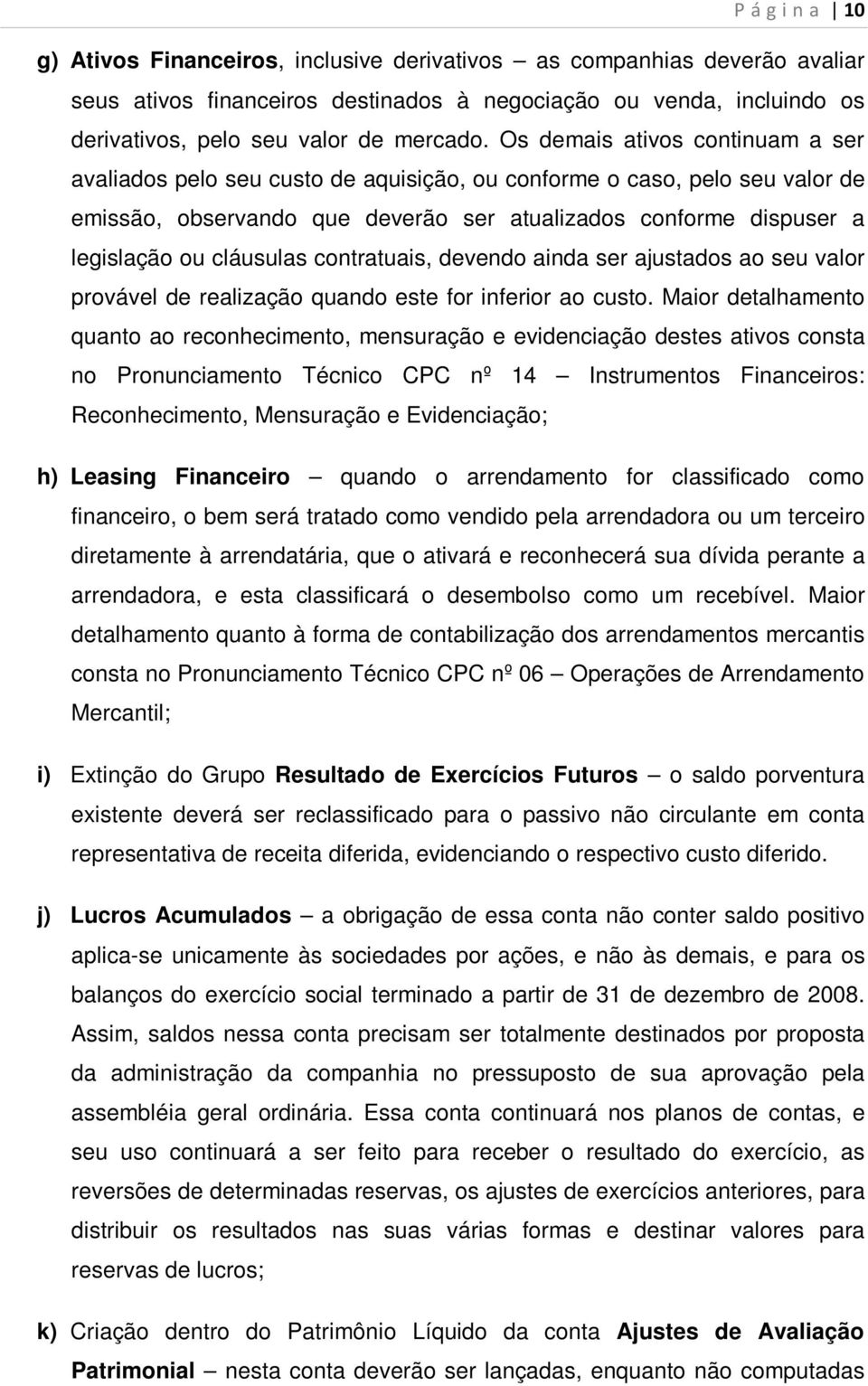 cláusulas contratuais, devendo ainda ser ajustados ao seu valor provável de realização quando este for inferior ao custo.