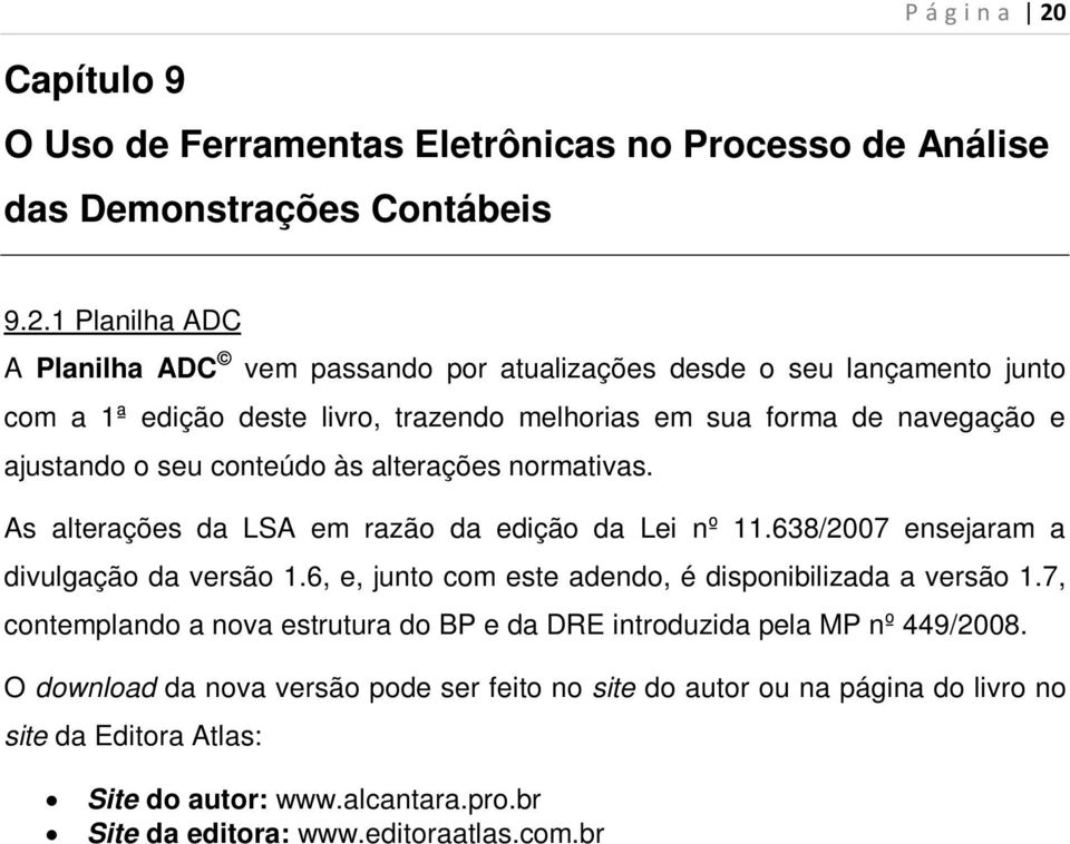 1 Planilha ADC A Planilha ADC vem passando por atualizações desde o seu lançamento junto com a 1ª edição deste livro, trazendo melhorias em sua forma de navegação e ajustando o seu