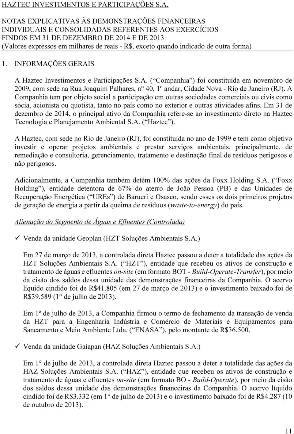 ÕES GERAIS A Haztec Investimentos e Participações S.A. ( Companhia ) foi constituída em novembro de 2009, com sede na Rua Joaquim Palhares, n 40, 1º andar, Cidade Nova - Rio de Janeiro (RJ).