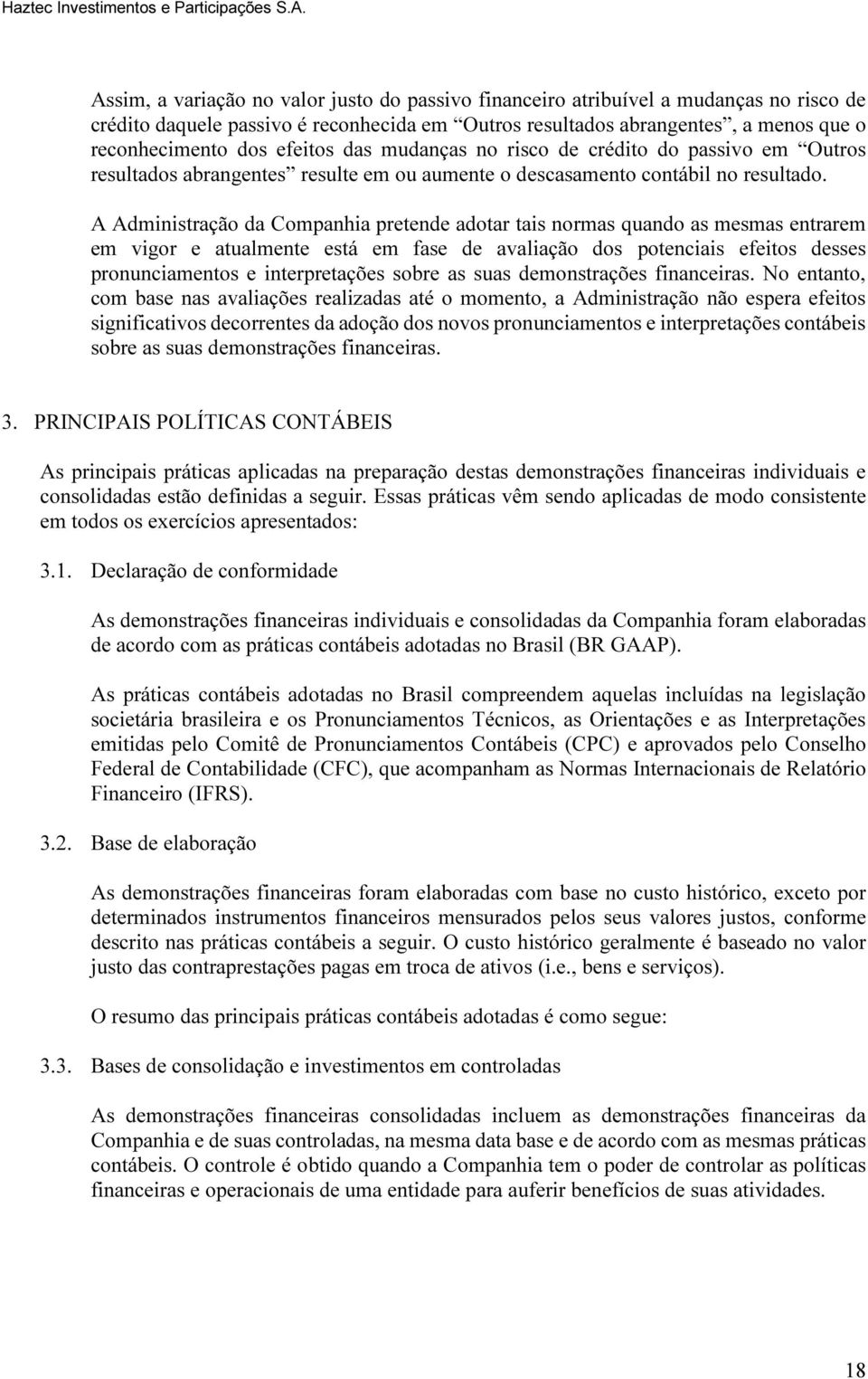 A Administração da Companhia pretende adotar tais normas quando as mesmas entrarem em vigor e atualmente está em fase de avaliação dos potenciais efeitos desses pronunciamentos e interpretações sobre