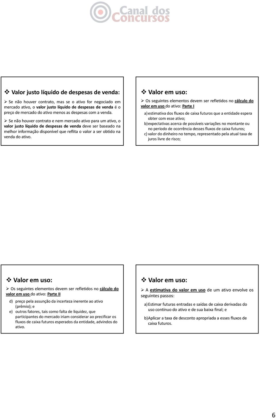 Senãohouvercontratoenemmercadoativoparaumativo,o valor justo líquido de despesas de venda deve ser baseado na melhor informação disponível que reflita o valor a ser obtido na venda do ativo.