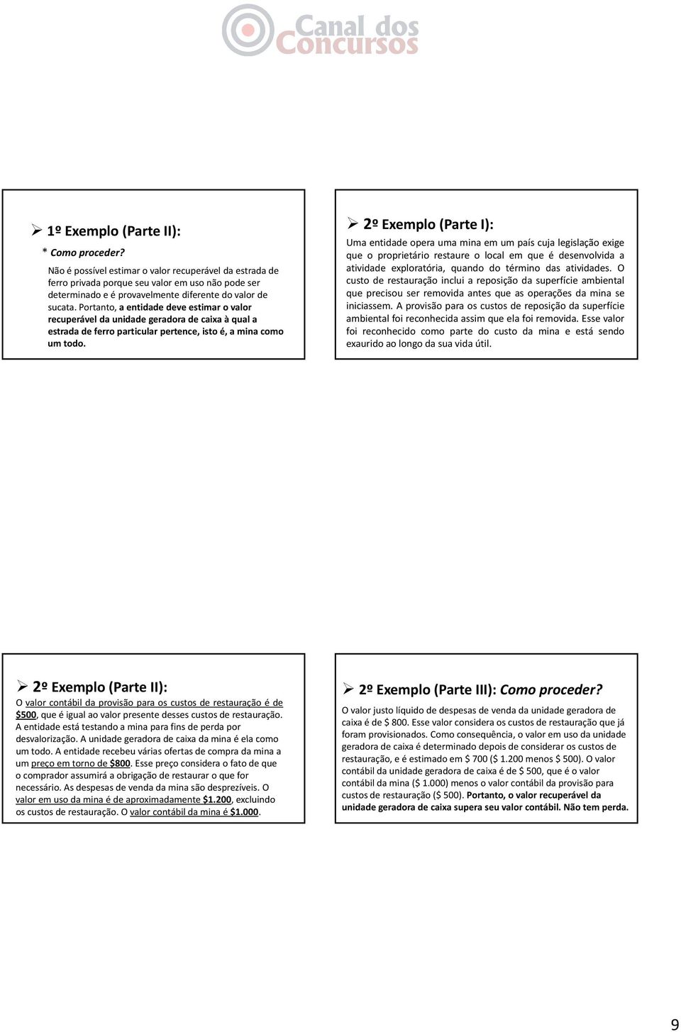 Portanto, a entidade deve estimar o valor recuperável da unidade geradora de caixa à qual a estrada de ferro particular pertence, isto é, a mina como um todo.