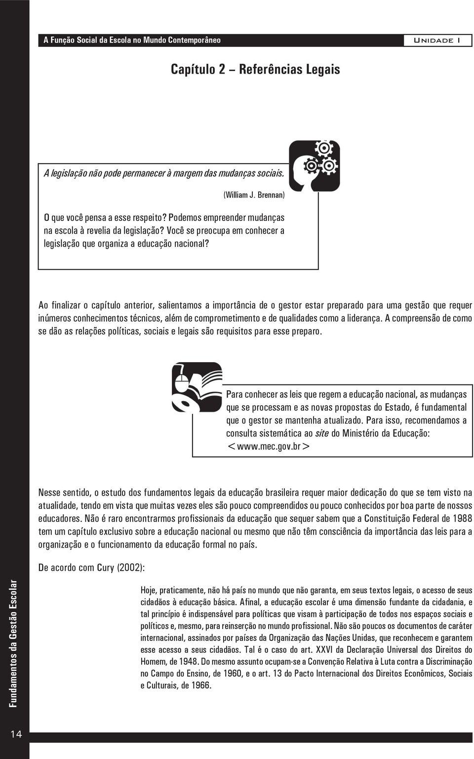 Ao finalizar o capítulo anterior, salientamos a importância de o gestor estar preparado para uma gestão que requer inúmeros conhecimentos técnicos, além de comprometimento e de qualidades como a