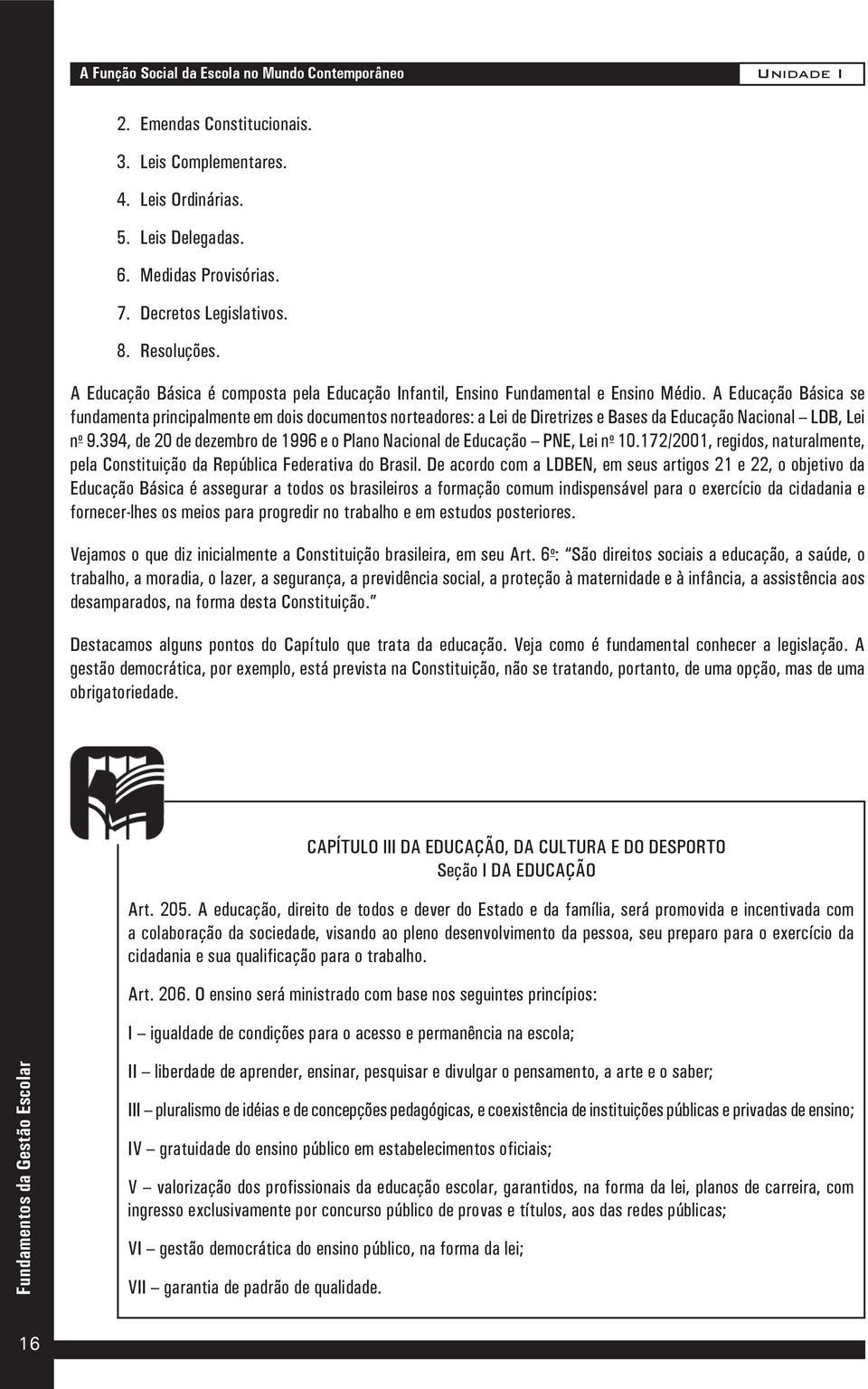 A Educação Básica se fundamenta principalmente em dois documentos norteadores: a Lei de Diretrizes e Bases da Educação Nacional LDB, Lei n o 9.