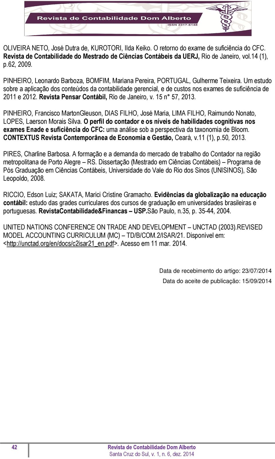 Um estudo sobre a aplicação dos conteúdos da contabilidade gerencial, e de custos nos exames de suficiência de 2011 e 2012. Revista Pensar Contábil, Rio de Janeiro, v. 15 n 57, 2013.