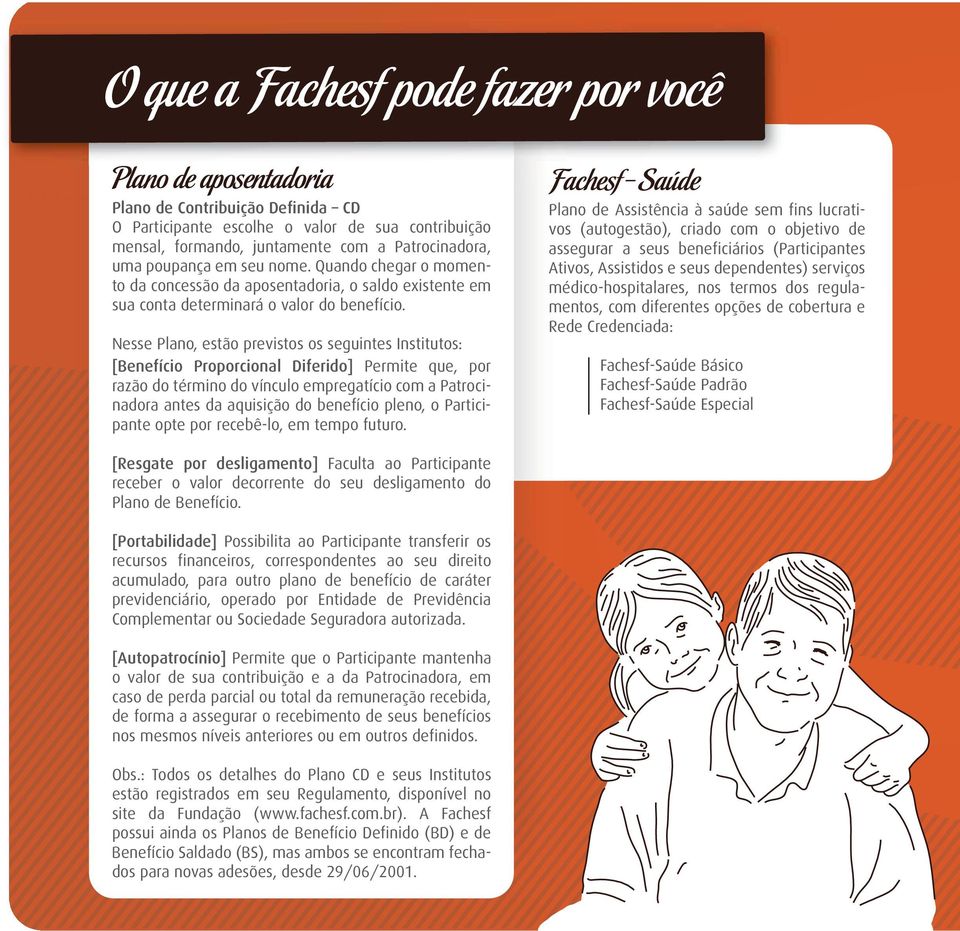 Nesse Plano, estão previstos os seguintes Institutos: [Benefício Proporcional Diferido] Permite que, por razão do término do vínculo empregatício com a Patrocinadora antes da aquisição do benefício