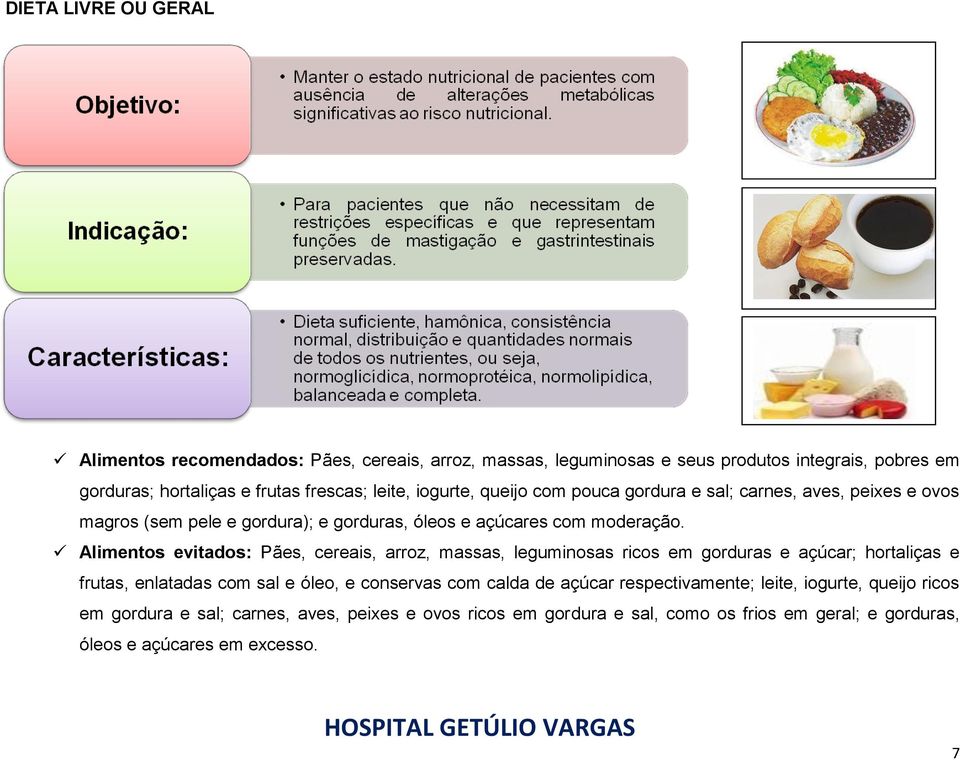 Alimentos evitados: Pães, cereais, arroz, massas, leguminosas ricos em gorduras e açúcar; hortaliças e frutas, enlatadas com sal e óleo, e conservas com calda de