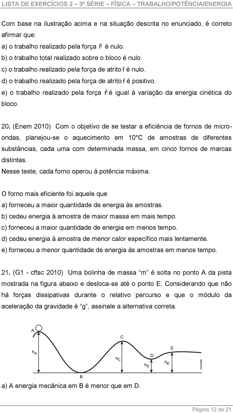 e) o trabalho realizado pela força F é igual à variação da energia cinética do bloco. 0.