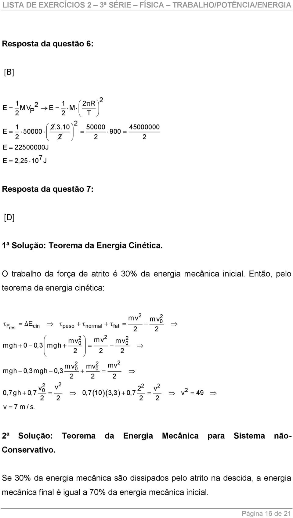 Então, pelo teorema da energia cinética: mv 0 mv0 0 mv0 mv 0 mv τf ΔE res cin τpeso τnormal τfat mv mgh 0 0,3 mgh mv mv mgh 0,3mgh 0,3 v 0 v v 0,7gh 0,7 0,7 103,3 0,7 v 49 v