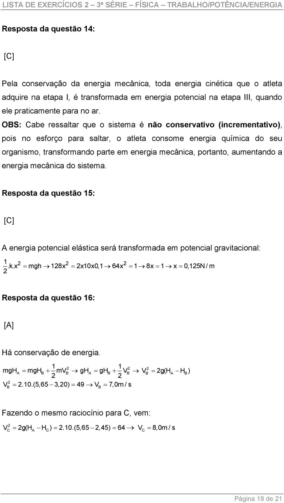 OBS: Cabe ressaltar que o sistema é não conservativo (incrementativo), pois no esforço para saltar, o atleta consome energia química do seu organismo, transformando parte em energia mecânica,