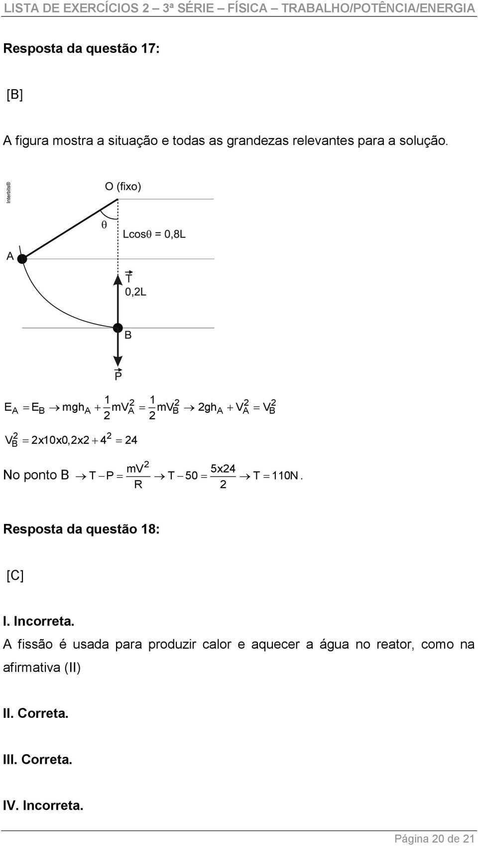 1 1 EA EB mgha mva mvb gh V V B V x10x0,x 4 4 A A B No ponto B mv 5x4 T P T 50 T 110N.