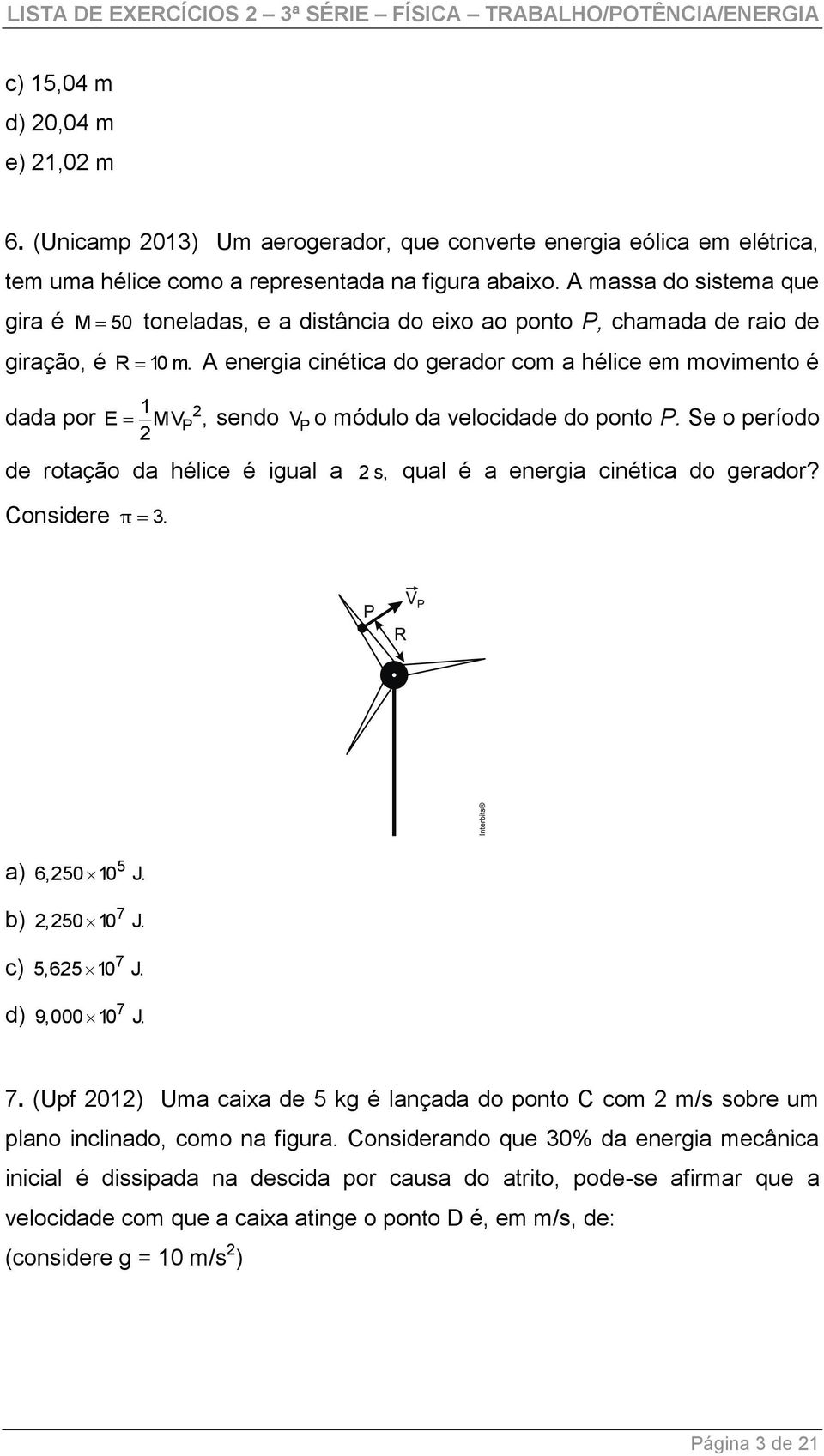 A massa do sistema que gira é M 50 toneladas, e a distância do eixo ao ponto P, chamada de raio de giração, é R 10 m.