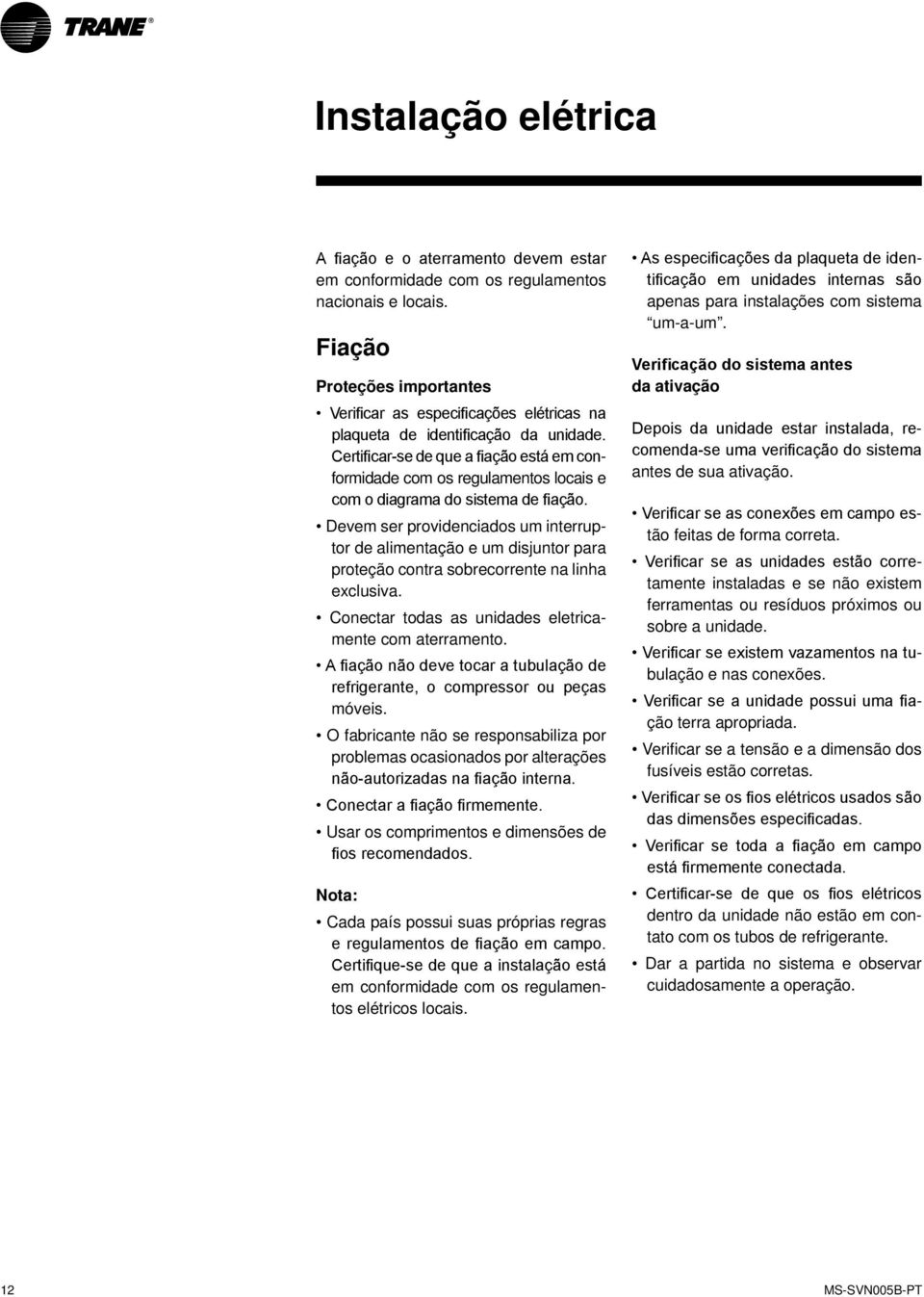 Certificar-se de que a fiação está em conformidade com os regulamentos locais e com o diagrama do sistema de fiação.