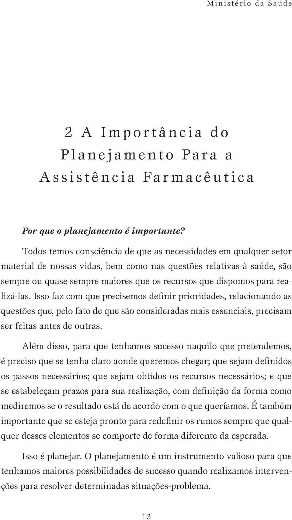 para realizá-las. Isso faz com que precisemos definir prioridades, relacionando as questões que, pelo fato de que são consideradas mais essenciais, precisam ser feitas antes de outras.