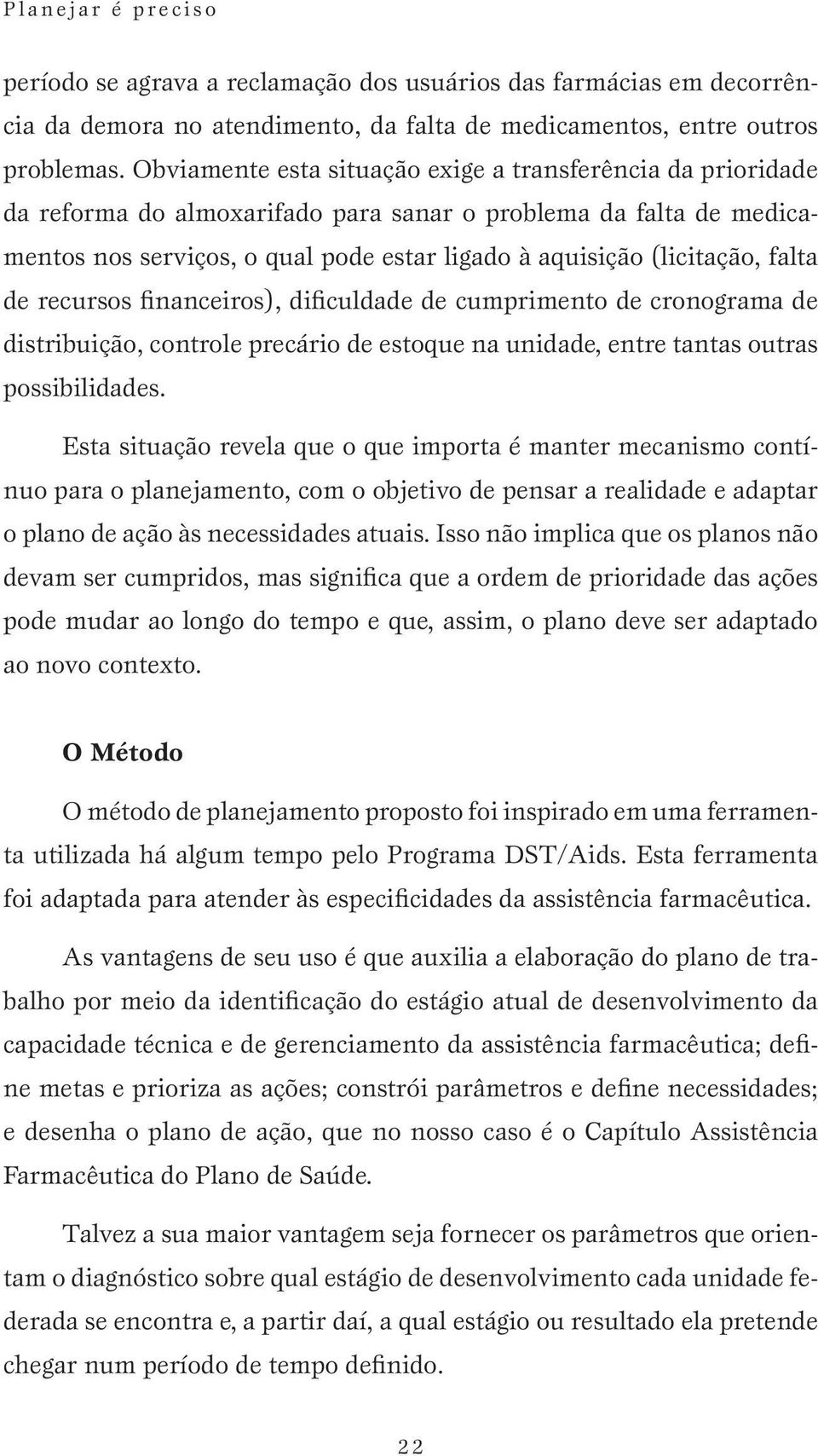 falta de recursos financeiros), dificuldade de cumprimento de cronograma de distribuição, controle precário de estoque na unidade, entre tantas outras possibilidades.