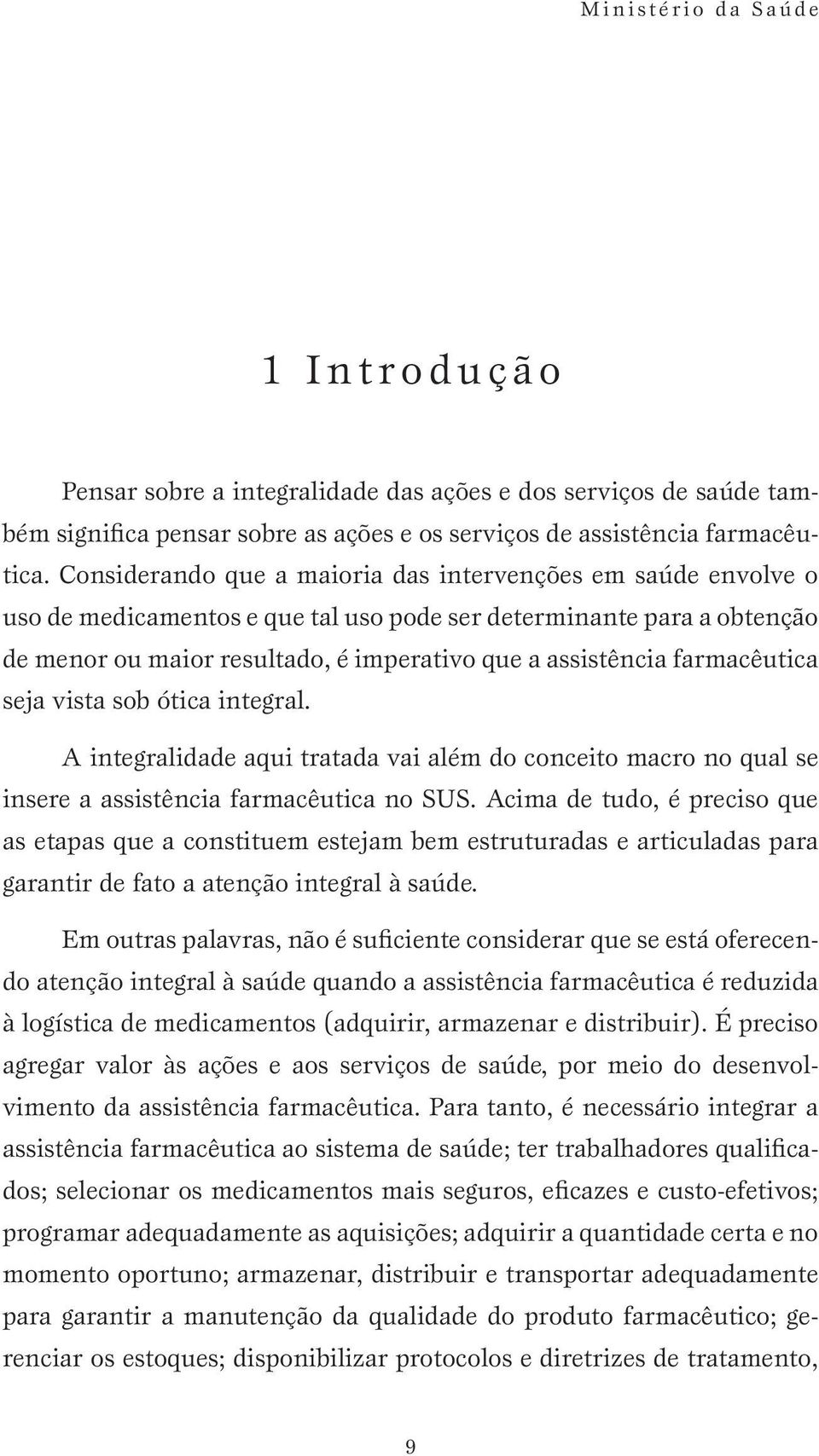 farmacêutica seja vista sob ótica integral. A integralidade aqui tratada vai além do conceito macro no qual se insere a assistência farmacêutica no SUS.