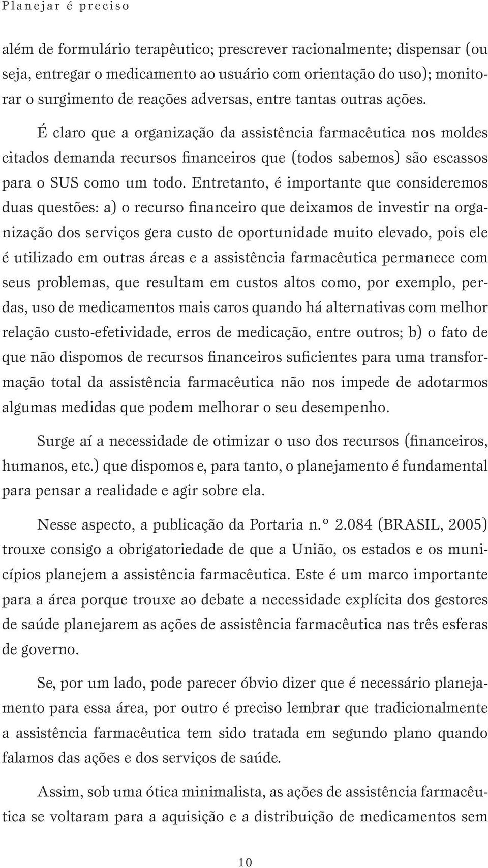 É claro que a organização da assistência farmacêutica nos moldes citados demanda recursos financeiros que (todos sabemos) são escassos para o SUS como um todo.