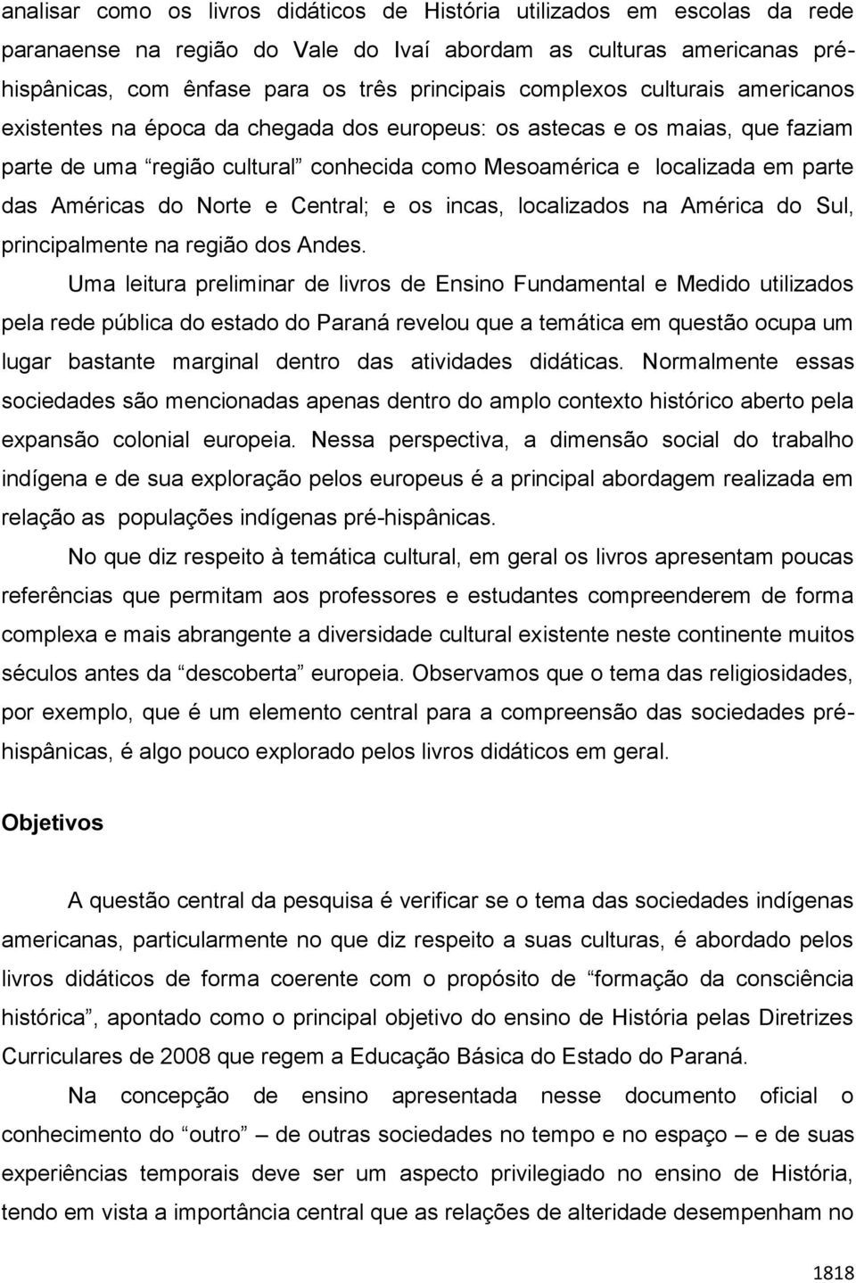 Américas do Norte e Central; e os incas, localizados na América do Sul, principalmente na região dos Andes.