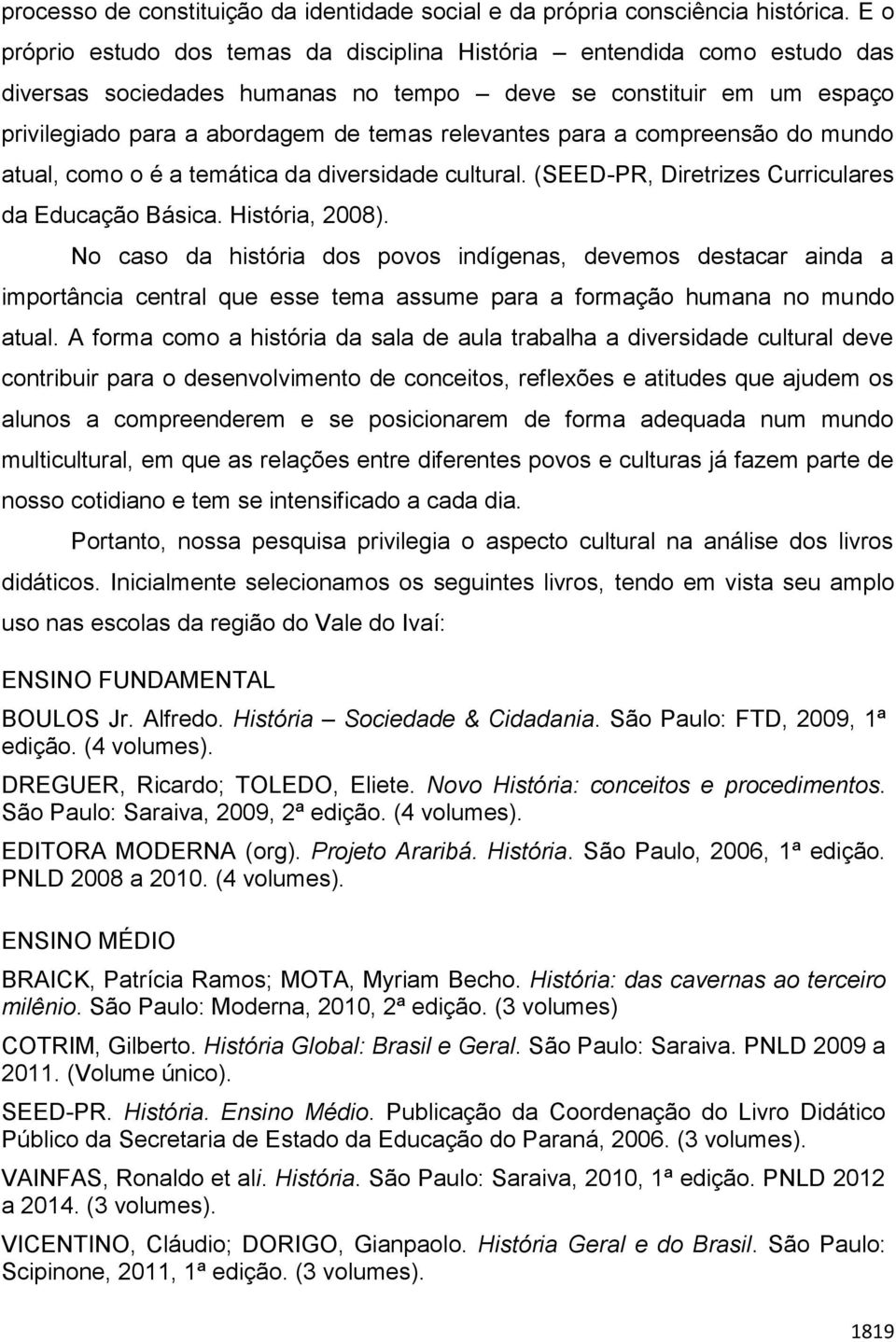 para a compreensão do mundo atual, como o é a temática da diversidade cultural. (SEED-PR, Diretrizes Curriculares da Educação Básica. História, 2008).