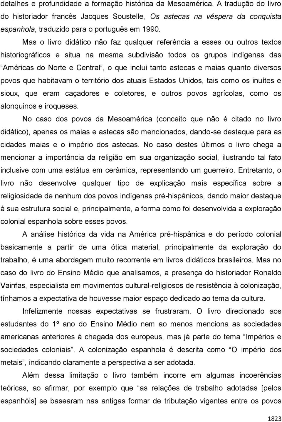 Mas o livro didático não faz qualquer referência a esses ou outros textos historiográficos e situa na mesma subdivisão todos os grupos indígenas das Américas do Norte e Central, o que inclui tanto