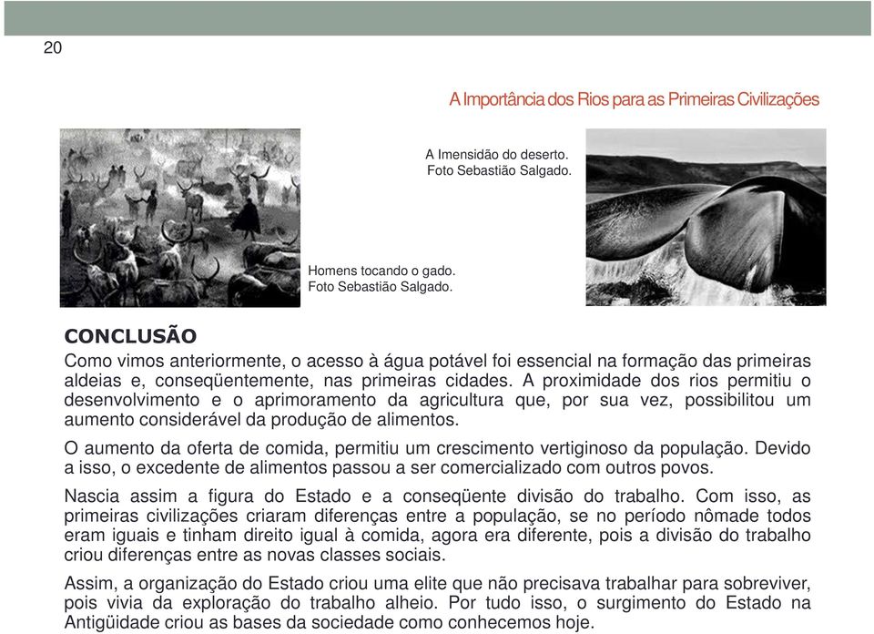 A proximidade dos rios permitiu o desenvolvimento e o aprimoramento da agricultura que, por sua vez, possibilitou um aumento considerável da produção de alimentos.