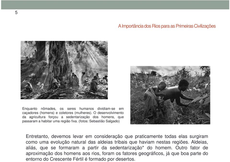 (fotos: Sebastião Salgado) Entretanto, devemos levar em consideração que praticamente todas elas surgiram como uma evolução natural das aldeias