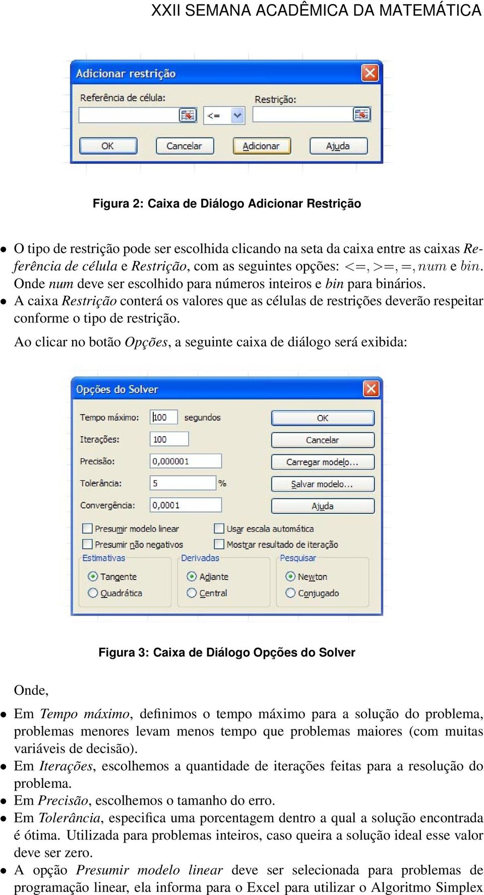 Ao clicar no botão Opções, a seguinte caixa de diálogo será exibida: Figura 3: Caixa de Diálogo Opções do Solver Onde, Em Tempo máximo, definimos o tempo máximo para a solução do problema, problemas