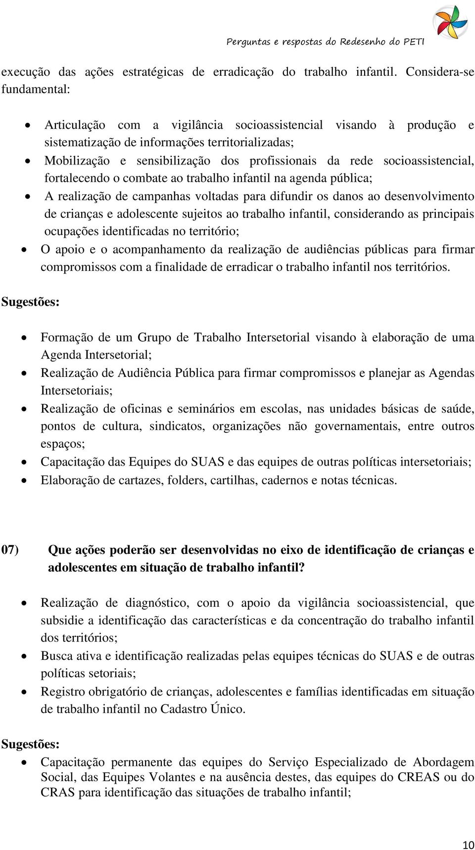 socioassistencial, fortalecendo o combate ao trabalho infantil na agenda pública; A realização de campanhas voltadas para difundir os danos ao desenvolvimento de crianças e adolescente sujeitos ao