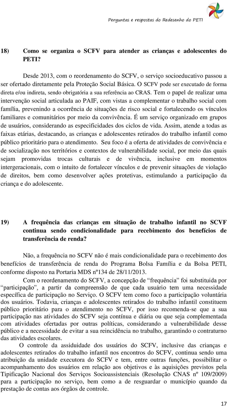 O SCFV pode ser executado de forma direta e/ou indireta, sendo obrigatória a sua referência ao CRAS.