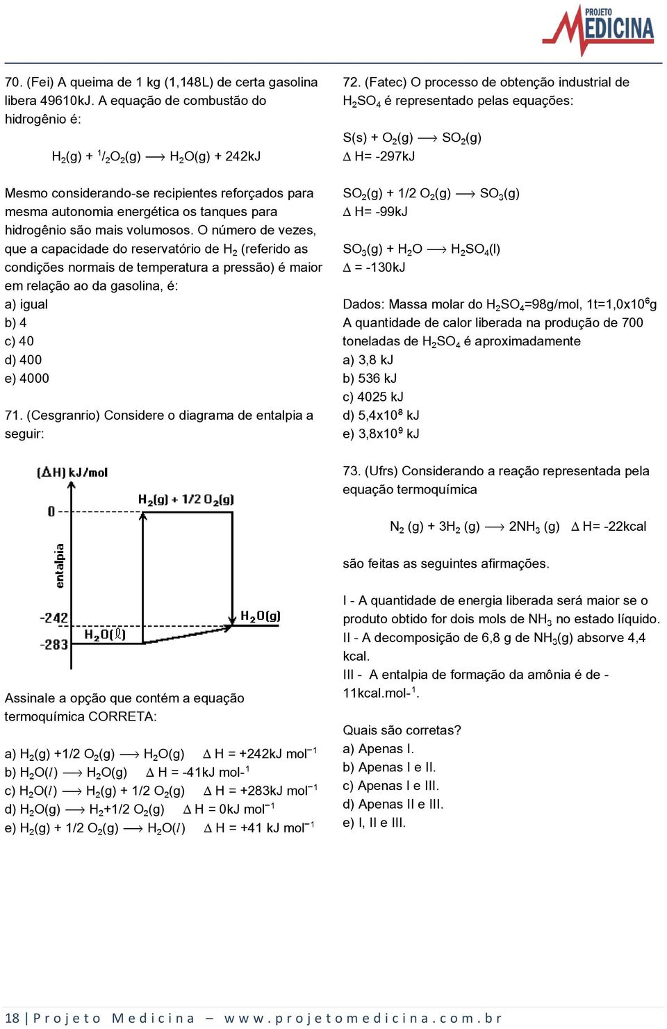 O número de vezes, que a capacidade do reservatório de H (referido as condições normais de temperatura a pressão) é maior em relação ao da gasolina, é: a) igual b) 4 c) 40 d) 400 e) 4000 71.