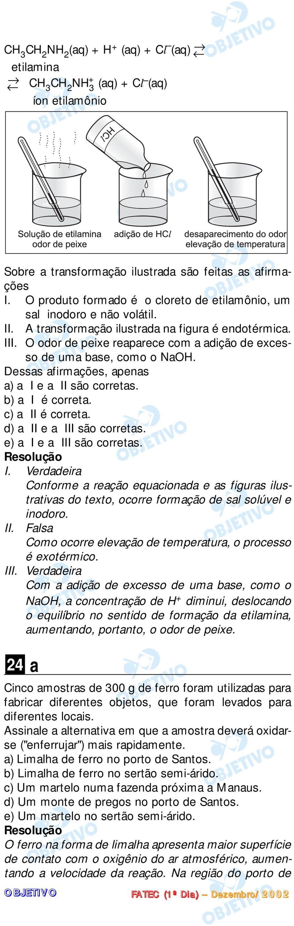 O odor de peixe reaparece com a adição de excesso de uma base, como o NaOH. Dessas afirmações, apenas a) a I e a II são corretas. b) a I é correta. c) a II é correta. d) a II e a III são corretas.