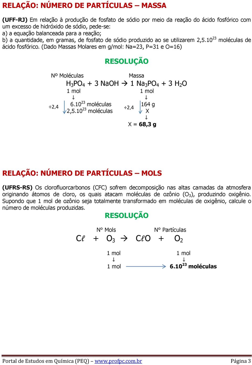(Dado Massas Molares em g/mol: Na=23, P=31 e O=16) RESOLUÇÃO Nº Moléculas Massa H 3 PO 4 + 3 NaOH 1 Na 3 PO 4 + 3 H 2 O 1 mol 1 mol 2,4 6.10 23 moléculas 164 g 2,5.