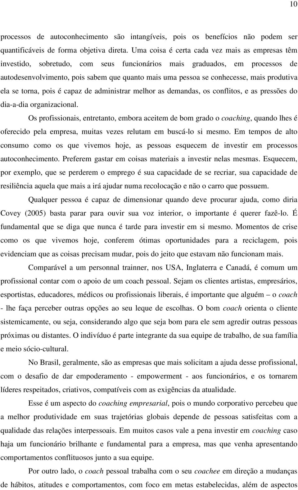 mais produtiva ela se torna, pois é capaz de administrar melhor as demandas, os conflitos, e as pressões do dia-a-dia organizacional.