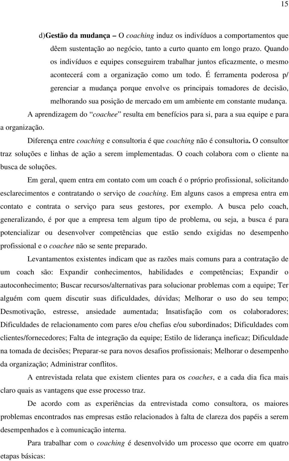 É ferramenta poderosa p/ gerenciar a mudança porque envolve os principais tomadores de decisão, melhorando sua posição de mercado em um ambiente em constante mudança.