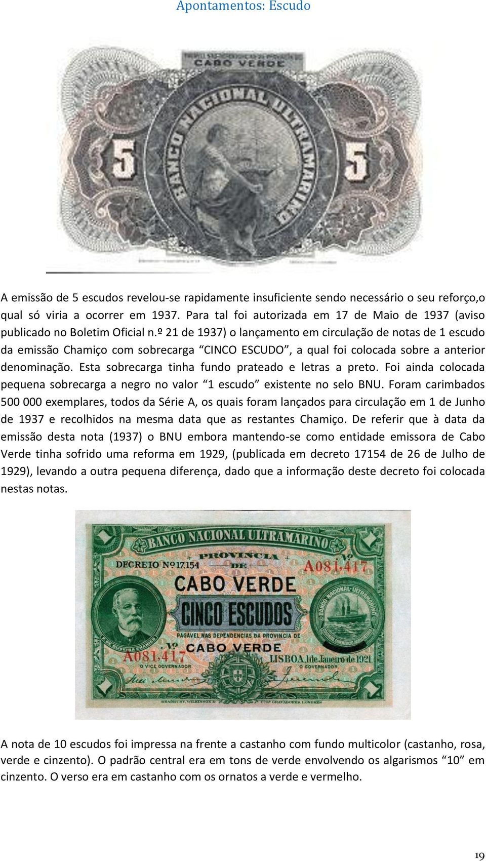 º 21 de 1937) o lançamento em circulação de notas de 1 escudo da emissão Chamiço com sobrecarga CINCO ESCUDO, a qual foi colocada sobre a anterior denominação.