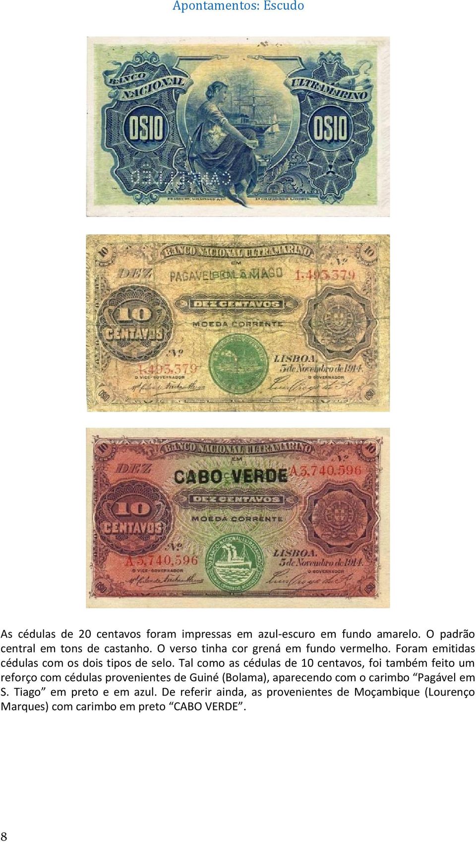 Tal como as cédulas de 10 centavos, foi também feito um reforço com cédulas provenientes de Guiné (Bolama), aparecendo