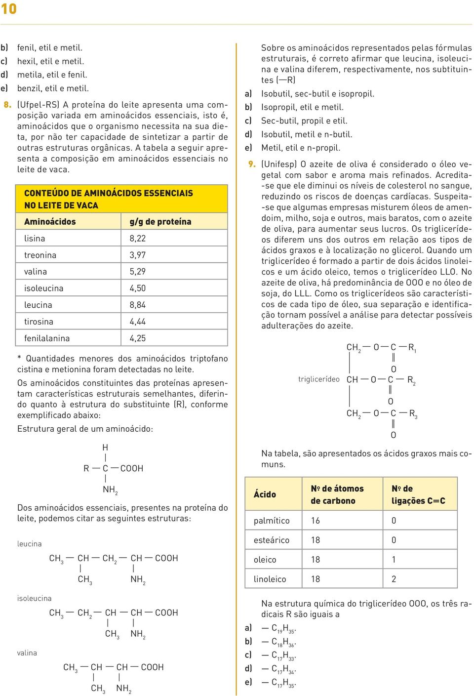 leite de vaca onteúdo de aminoácidos essenciais no leite de vaca Aminoácidos lisina 8,22 treonina 3,97 valina 5,29 isoleucina 4,50 leucina 8,84 tirosina 4,44 fenilalanina 4,25 g/g de proteína *