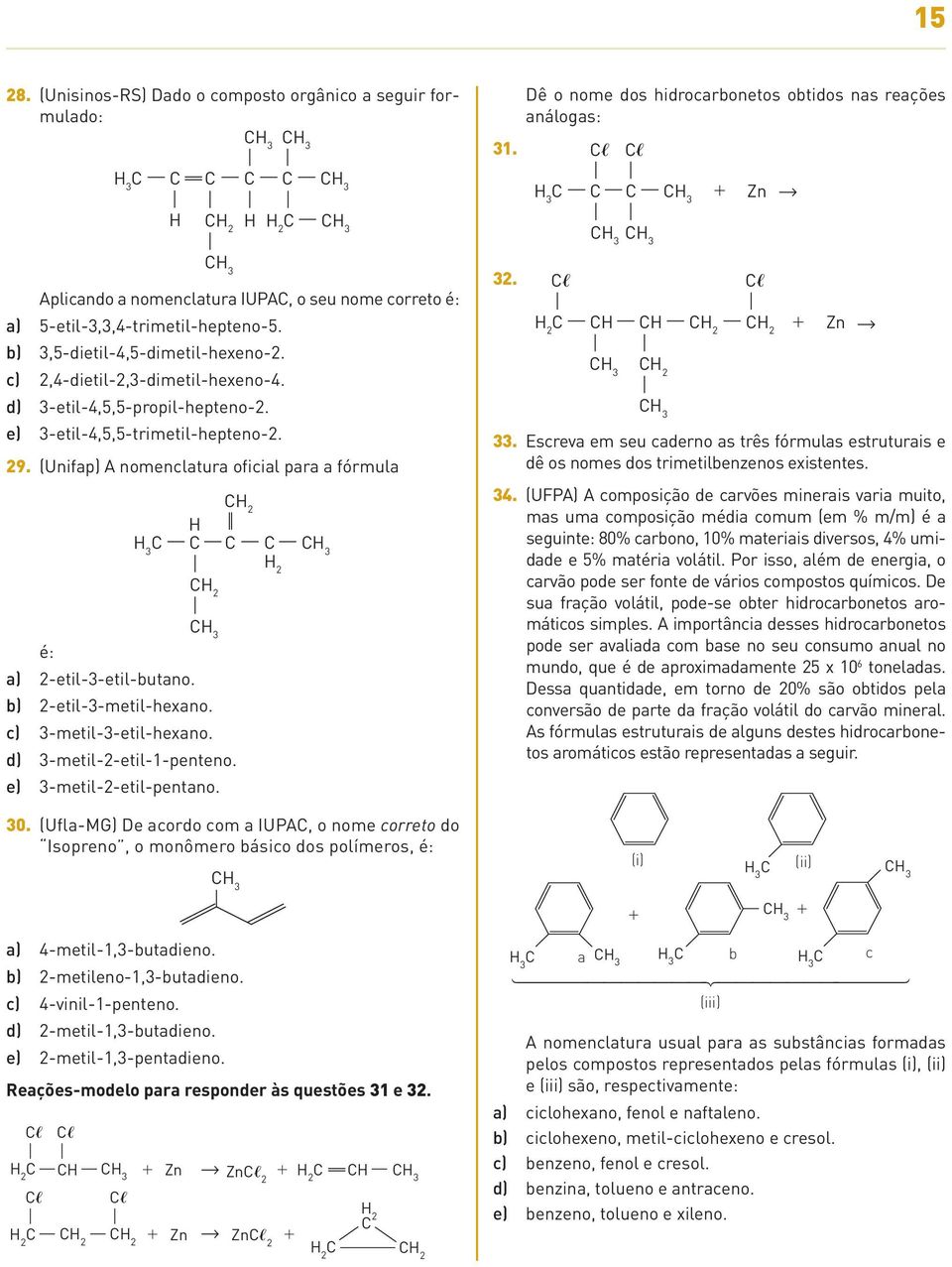 2-etil-3-metil-hexano c) 3-metil-3-etil-hexano d) 3-metil-2-etil-1-penteno e) 3-metil-2-etil-pentano 2 31 32 Dê o nome dos hidrocarbonetos obtidos nas reações análogas: 3 2 Zn 2 2 2 Zn 33 Escreva em