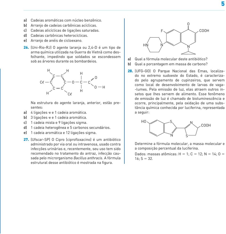 bombardeios a estrutura do agente laranja, anterior, estão presentes: a) 4 ligações e 1 cadeia aromática b) 3 ligações e 1 cadeia aromática c) 1 cadeia mista e 9 ligações sigma d) 1 cadeia