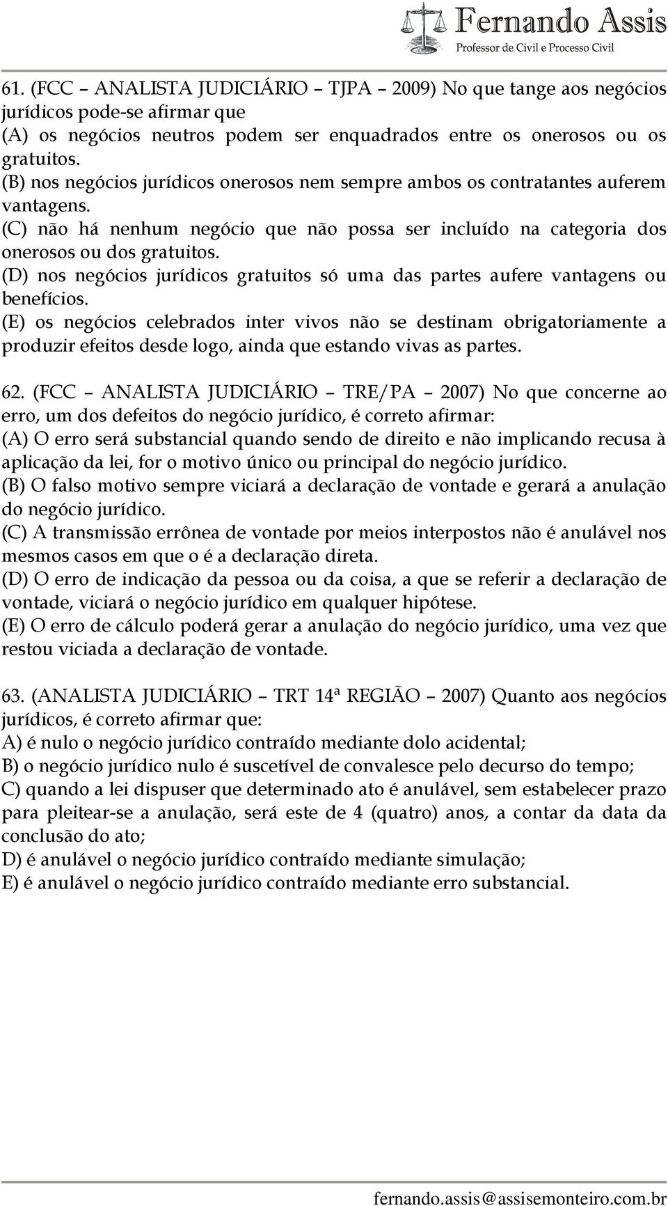 (D) nos negócios jurídicos gratuitos só uma das partes aufere vantagens ou benefícios.